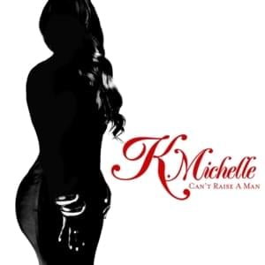 Can’t Raise A Man - K. Michelle