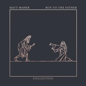 Run To The Father (Acoustic) - Matt Maher