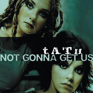 Not Gonna Get Us - ​t.A.T.u.