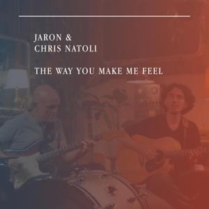 The Way You Make Me Feel - Jaron & Chris Natoli