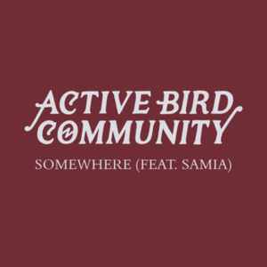 Somewhere - Active Bird Community (Ft. Samia)