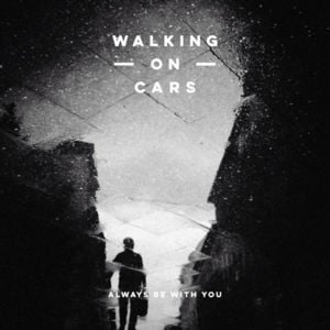 Always Be with You - Walking On Cars