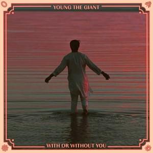 With or Without You - Young the Giant