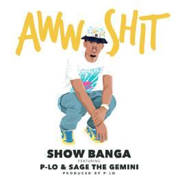 Aww Shit - Show Banga (Ft. P-LO & Sage The Gemini)