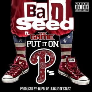 Put It On P’s - The Bad Seed (Ft. The Game)