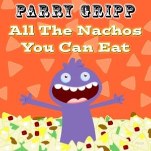 All the Nachos You Can Eat - Parry Gripp (Ft. Alex Bradt)