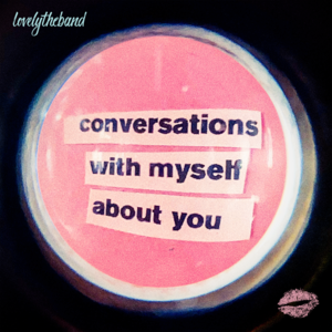 ​conversations with myself about you - ​lovelytheband