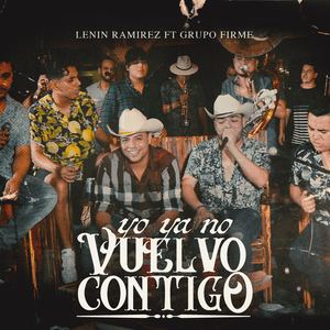 Yo Ya No Vuelvo Contigo (En Vivo) - Lenin Ramírez (Ft. Grupo Firme)