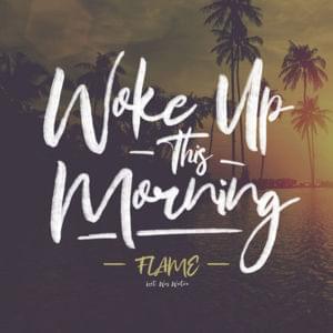 Woke Up This Morning - FLAME (Ft. Wes Writer)