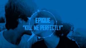 Kill Me Perfectly - Epique