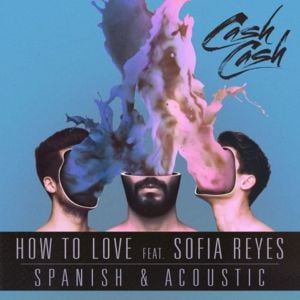 How To Love (Acoustic Version) - Cash Cash (Ft. Sofía Reyes)