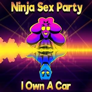 I Own A Car - Ninja Sex Party (Ft. TWRP)