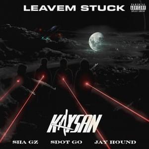 Leavem Stuck - FaZe Kaysan (Ft. Jay Hound, Sdot Go & Sha Gz)