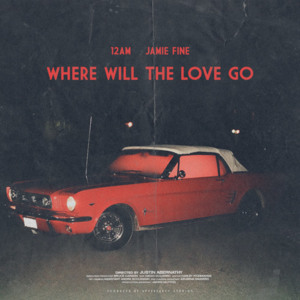 Where Will The Love Go - 12AM (Ft. Jamie Fine)