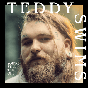 You’re Still the One - Teddy Swims