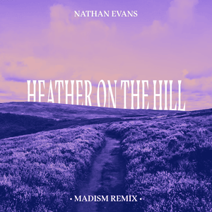 Heather On The Hill (Madism Remix) - Nathan Evans