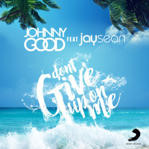 Don’t Give Up on Me - Johnny Good (Ft. Jay Sean)