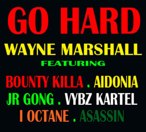 Go Hard - Wayne Marshall (Ft. Agent Sasco (Assassin), Aidonia, Bounty Killer, Damian Marley, I-Octane & Vybz Kartel)