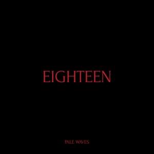 Eighteen - Pale Waves