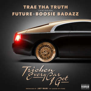 Tricken Every Car I Get - Trae tha Truth (Ft. Boosie Badazz & Future)