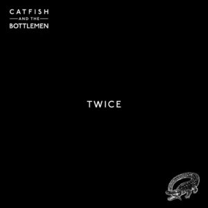 Twice - Catfish and the Bottlemen