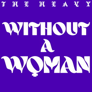 Without a Woman - The Heavy