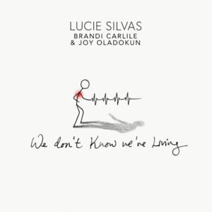 We Don’t Know We’re Living - Lucie Silvas (Ft. Brandi Carlile & Joy Oladokun)