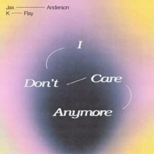 I Don’t Care Anymore - Jax Anderson (Ft. K.Flay)