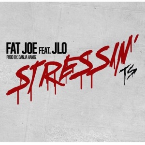 Stressin’ - Fat Joe (Ft. Jennifer Lopez)