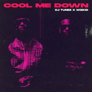 Cool Me Down - DJ Tunez (Ft. Wizkid)