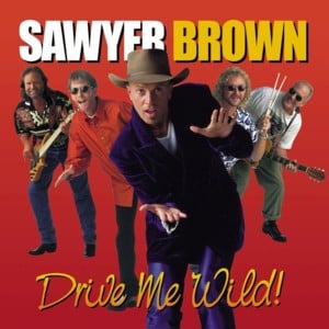 Drive Me Wild - Sawyer Brown