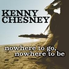 Nowhere to Go, Nowhere to Be - Kenny Chesney