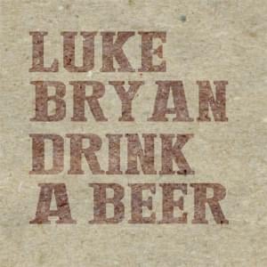 Drink a Beer - Luke Bryan