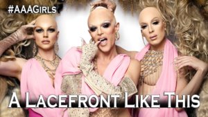 A Lacefront Like This - ​The AAA Girls (Ft. Alaska Thunderfuck, Courtney Act & Willam)