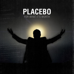 For What It’s Worth - Placebo