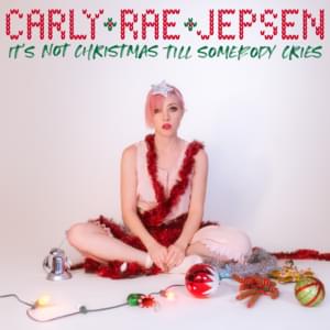 It’s Not Christmas Till Somebody Cries - Carly Rae Jepsen