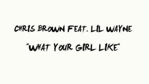 What Your Girl Like - Chris Brown (Ft. Lil Wayne)