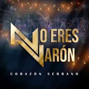 No Eres Varón - Corazón Serrano