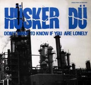 Don’t Want to Know If You Are Lonely - Hüsker Dü