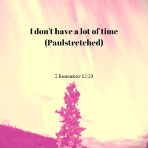 I don’t have a lot of time (Paulstretched) - I Remember 2006