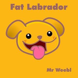 Fat Labrador - Mr. Weebl