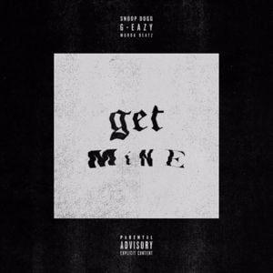 Get Mine - G-Eazy (Ft. Snoop Dogg)