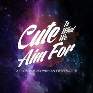 A closed Mind WITH an Open Mouth - Cute Is What We Aim For