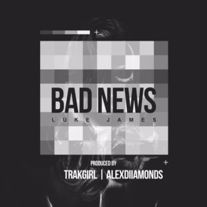 Bad News - Luke James (Ft. TRAKGIRL)