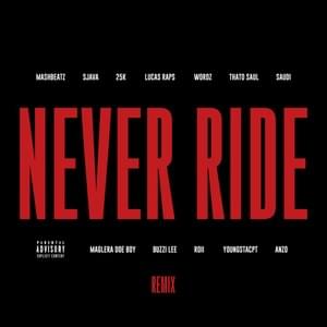 NEVER RIDE [REMIX] - MashBeatz (Ft. 25K, Anzo, Buzzi Lee, Lucasraps, Maglera Doe Boy, Roiii, Saudi, Sjava, Thato Saul, Wordz, Words (Rap) & YoungstaCPT)