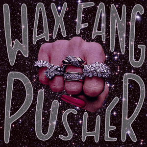 Pusher - Wax Fang