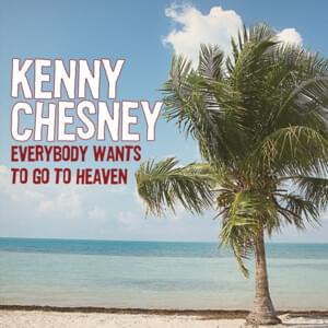 Everybody Wants to Go to Heaven - Kenny Chesney