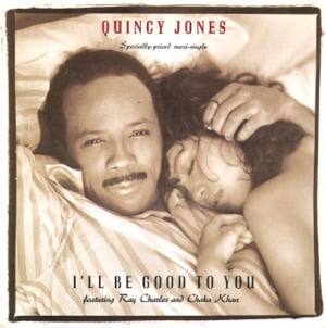 I’ll Be Good To You - Quincy Jones (Ft. Chaka Khan & Ray Charles)