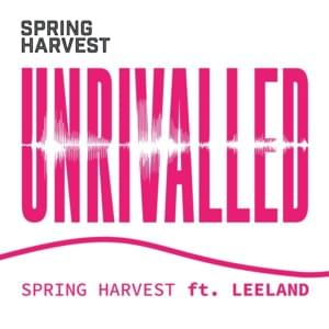 Unrivalled - Spring Harvest (Ft. Leeland)