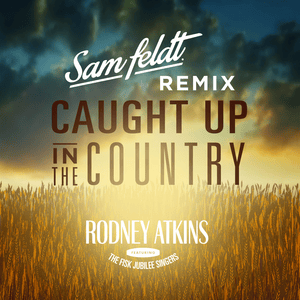 Caught Up In The Country (Sam Feldt Remix) - Rodney Atkins (Ft. The Fisk Jubilee Singers)